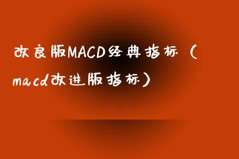 改良版MACD经典指标(macd改进版指标)_国际金融_第1张_财经要闻_股市在线_理财产品_国际金融 改良版MACD经典指标(macd改进版指标)_https://m.ycdhulan.com_国际金融_第1张