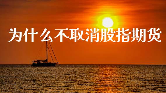为什么不取消股指期货_https://m.ycdhulan.com_理财产品_第1张