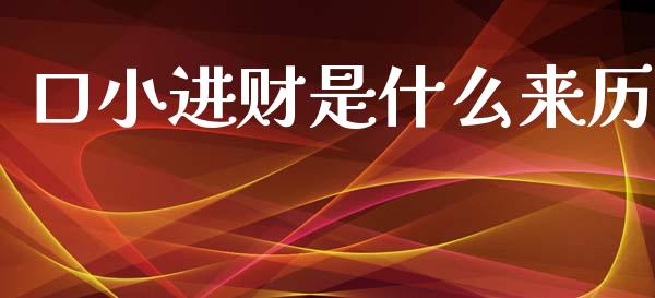 口小进财是什么来历_https://m.ycdhulan.com_理财产品_第1张
