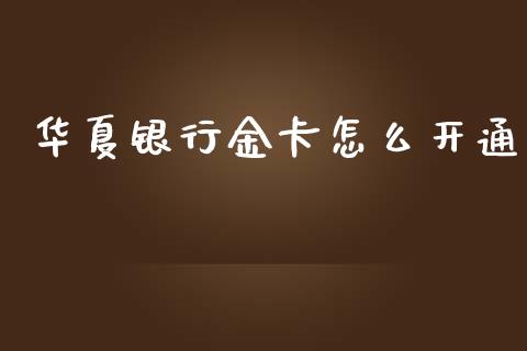 华夏银行金卡怎么开通_https://m.ycdhulan.com_理财产品_第1张