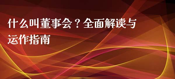 什么叫董事会？全面解读与运作指南_https://m.ycdhulan.com_期货交易_第1张