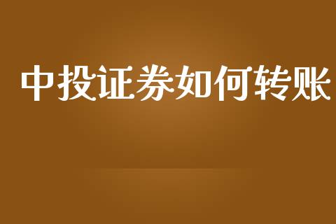 中投证券如何转账_https://m.ycdhulan.com_股市在线_第1张