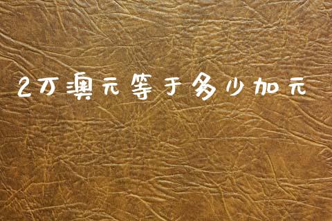 2万澳元等于多少加元_https://m.ycdhulan.com_财经要闻_第1张