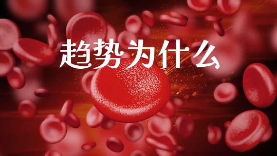 趋势为什么_https://m.ycdhulan.com_财经要闻_第1张