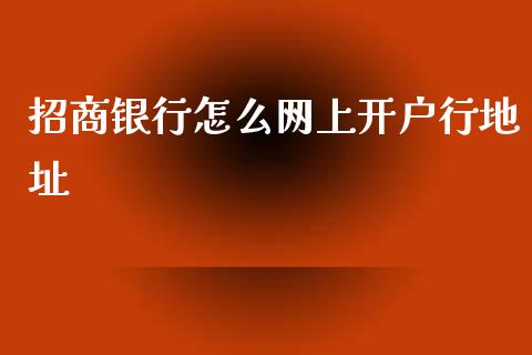 招商银行怎么网上开户行地址_https://m.ycdhulan.com_股市在线_第1张