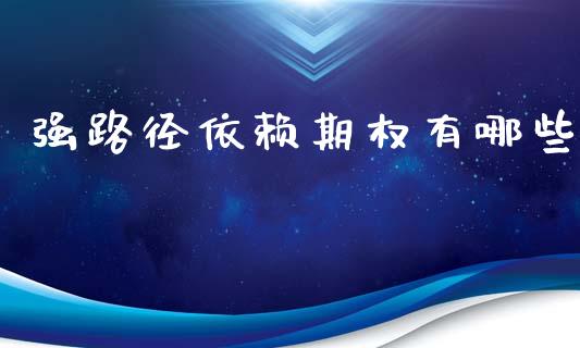 强路径依赖期权有哪些_https://m.ycdhulan.com_财经要闻_第1张