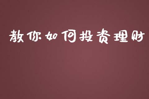 教你如何投资理财_https://m.ycdhulan.com_财经要闻_第1张