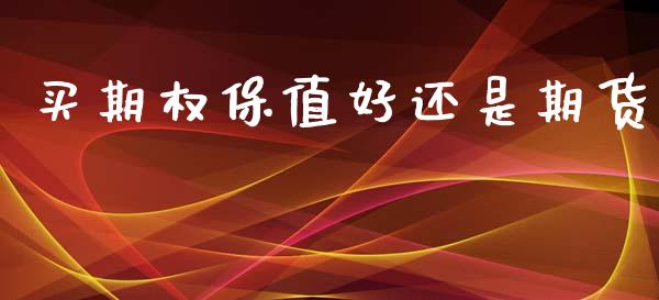 买期权保值好还是期货_https://m.ycdhulan.com_期货交易_第1张