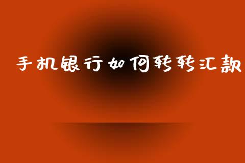 手机银行如何转转汇款_https://m.ycdhulan.com_财经要闻_第1张