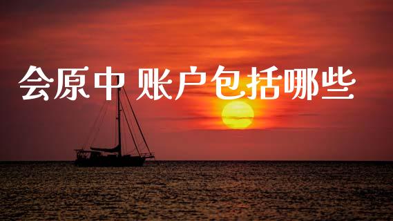 会原中 账户包括哪些_https://m.ycdhulan.com_财经要闻_第1张