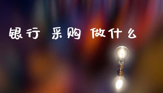 银行 采购 做什么_https://m.ycdhulan.com_理财产品_第1张