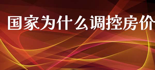 国家为什么调控房价_https://m.ycdhulan.com_国际金融_第1张