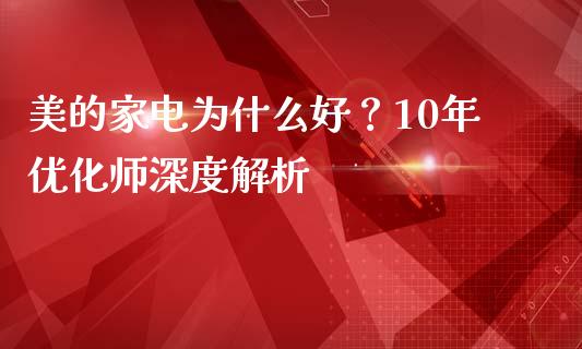 美的家电为什么好？10年优化师深度解析_https://m.ycdhulan.com_股市在线_第1张