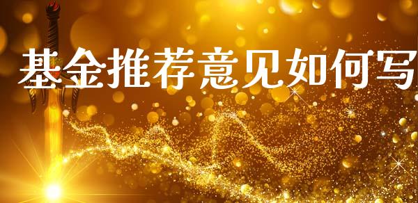 基金推荐意见如何写_https://m.ycdhulan.com_股市在线_第1张