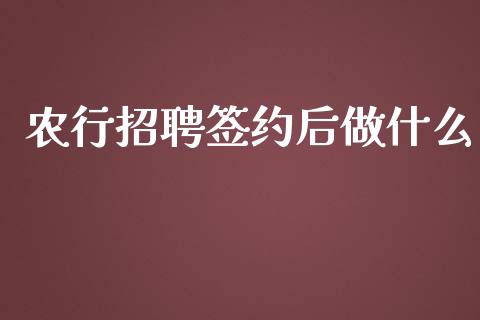 农行招聘签约后做什么_https://m.ycdhulan.com_期货交易_第1张