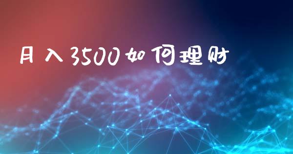 月入3500如何理财_https://m.ycdhulan.com_期货交易_第1张