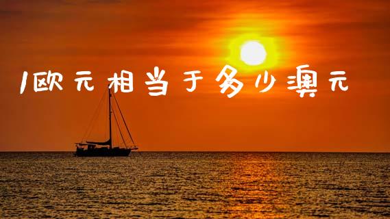 1欧元相当于多少澳元_https://m.ycdhulan.com_国际金融_第1张