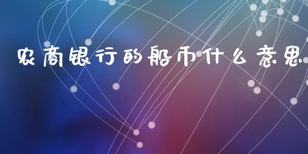 农商银行的船币什么意思_https://m.ycdhulan.com_理财产品_第1张