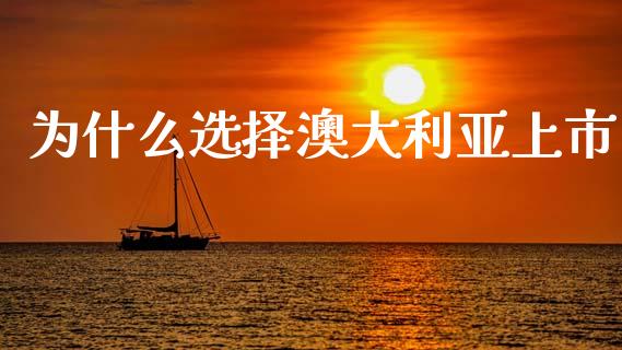 为什么选择澳大利亚上市_https://m.ycdhulan.com_国际金融_第1张