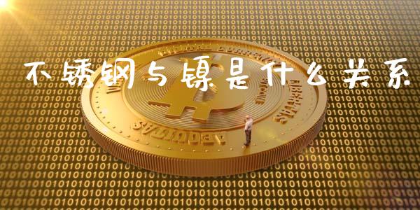 不锈钢与镍是什么关系_https://m.ycdhulan.com_股市在线_第1张