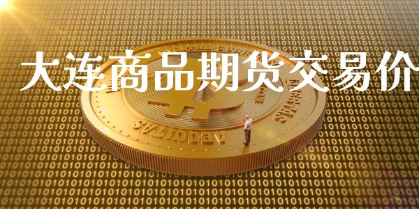 大连商品期货交易价_https://m.ycdhulan.com_期货交易_第1张