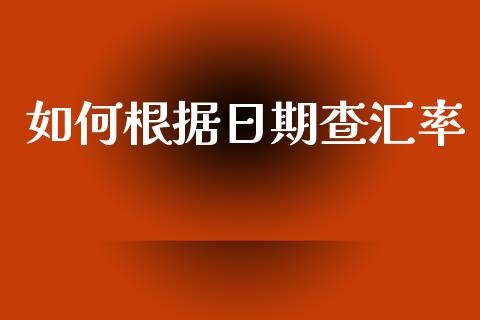 如何根据日期查汇率_https://m.ycdhulan.com_证券新闻_第1张