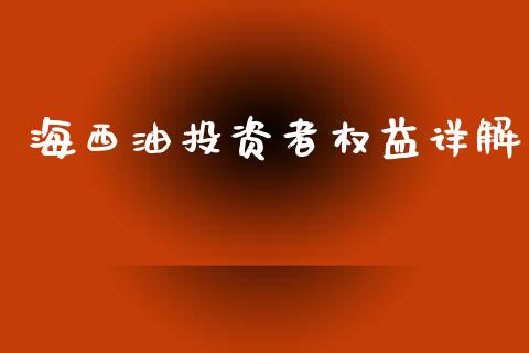 海西油投资者权益详解_https://m.ycdhulan.com_理财产品_第1张