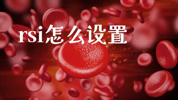rsi怎么设置_https://m.ycdhulan.com_财经要闻_第1张