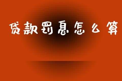 贷款罚息怎么算_https://m.ycdhulan.com_理财产品_第1张