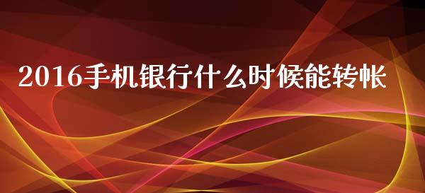 2016手机银行什么时候能转帐_https://m.ycdhulan.com_股市在线_第1张