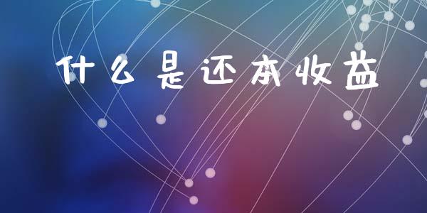 什么是还本收益_https://m.ycdhulan.com_期货交易_第1张
