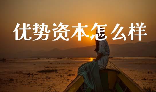 优势资本怎么样_https://m.ycdhulan.com_股市在线_第1张