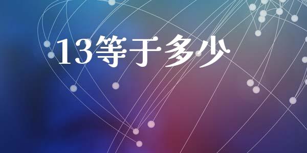 13等于多少_https://m.ycdhulan.com_期货交易_第1张