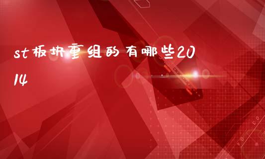 st板块重组的有哪些2014_https://m.ycdhulan.com_股市在线_第1张
