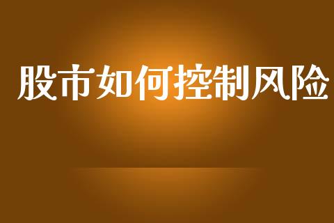 股市如何控制风险_https://m.ycdhulan.com_股市在线_第1张