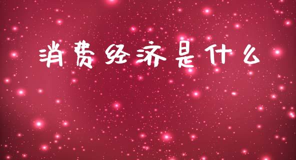 消费经济是什么_https://m.ycdhulan.com_国际金融_第1张