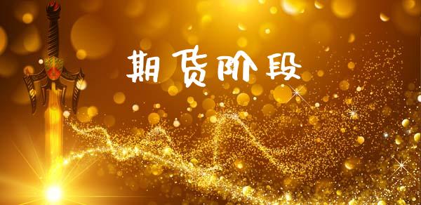 期货阶段_https://m.ycdhulan.com_证券新闻_第1张