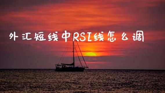 外汇短线中RSI线怎么调_https://m.ycdhulan.com_理财产品_第1张