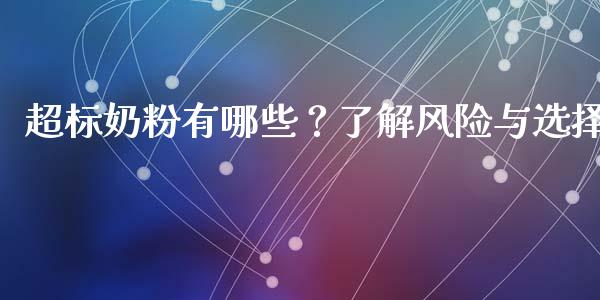 超标奶粉有哪些？了解风险与选择_https://m.ycdhulan.com_股市在线_第1张