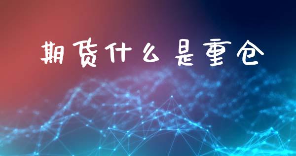 期货什么是重仓_财经要闻_第1张_财经要闻_股市在线_理财产品_国际金融 期货什么是重仓_https://m.ycdhulan.com_财经要闻_第1张
