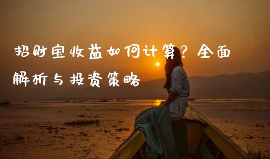 招财宝收益如何计算？全面解析与投资策略_https://m.ycdhulan.com_财经要闻_第1张