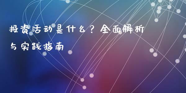 投资活动是什么？全面解析与实践指南_https://m.ycdhulan.com_证券新闻_第1张