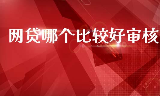 网贷哪个比较好审核_https://m.ycdhulan.com_财经要闻_第1张