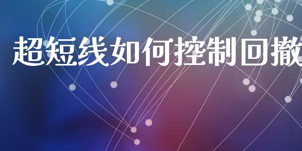 超短线如何控制回撤_https://m.ycdhulan.com_股市在线_第1张