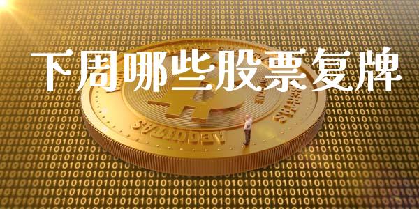 下周哪些股票复牌_https://m.ycdhulan.com_国际金融_第1张