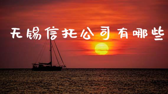 无锡信托公司有哪些_https://m.ycdhulan.com_理财产品_第1张