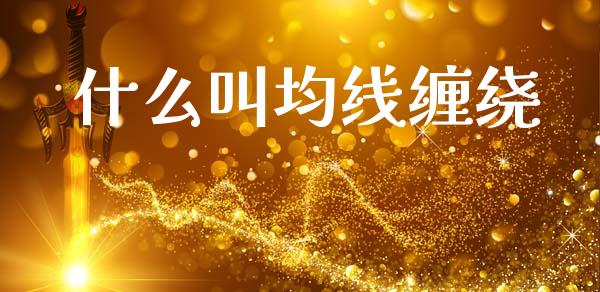 什么叫均线缠绕_https://m.ycdhulan.com_股市在线_第1张