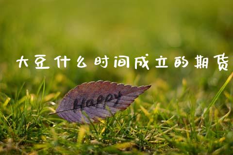 大豆什么时间成立的期货_https://m.ycdhulan.com_期货交易_第1张