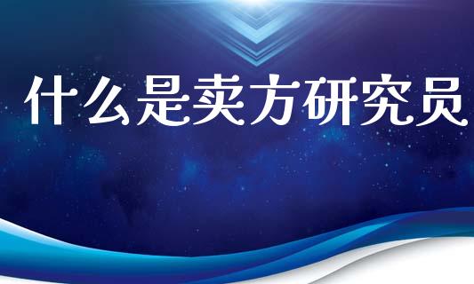 什么是卖方研究员_https://m.ycdhulan.com_国际金融_第1张