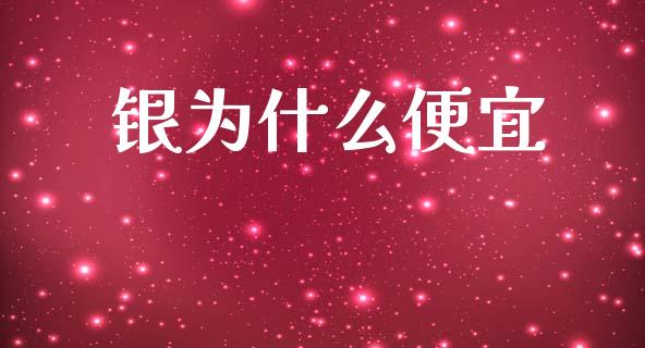 银为什么便宜_https://m.ycdhulan.com_股市在线_第1张